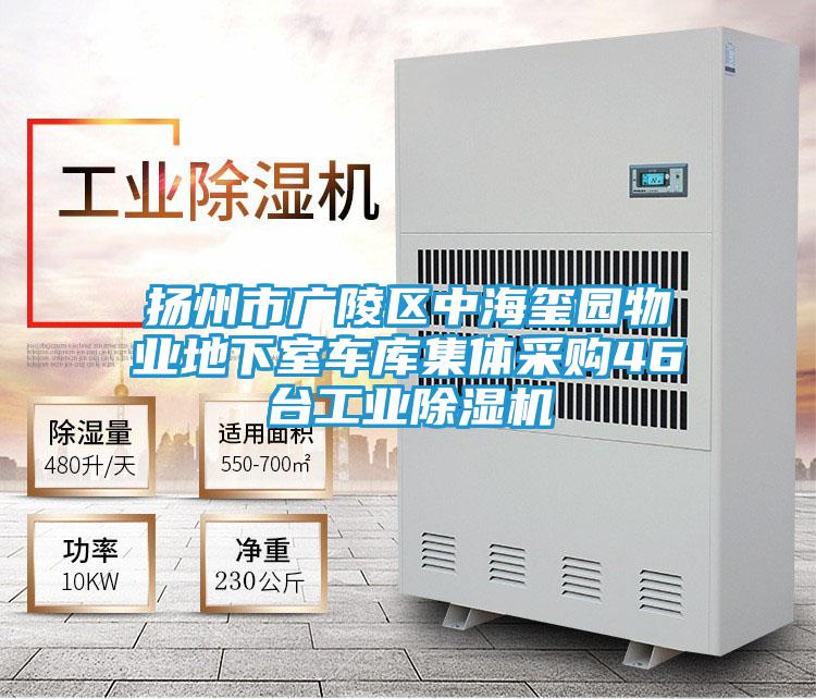扬州市广陵区中海玺园物业地下室车库集体采购46台工业除湿机