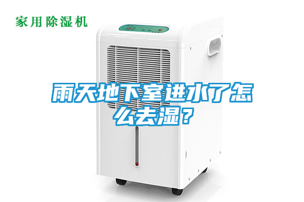 雨天地下室进水了怎么去湿？