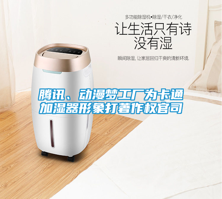 腾讯、动漫梦工厂为卡通加湿器形象打著作权官司