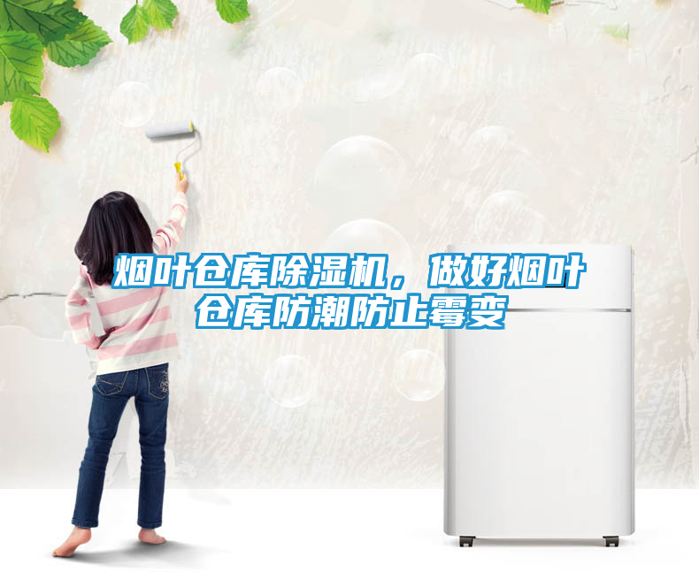 烟叶仓库除湿机，做好烟叶仓库防潮防止霉变
