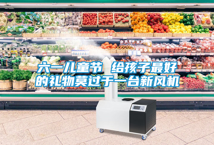 六一儿童节 给孩子最好的礼物莫过于一台新风机