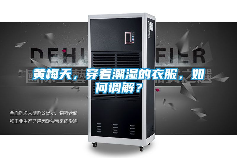 黄梅天，穿着潮湿的衣服，如何调解？