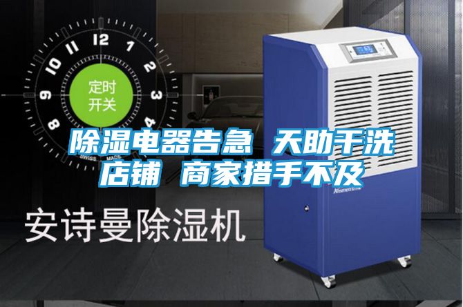 除湿电器告急 天助干洗店铺 商家措手不及
