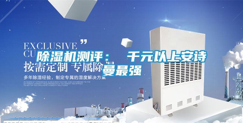 除湿机测评： 千元以上安诗曼最强