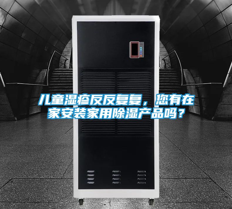 儿童湿疹反反复复，您有在家安装家用除湿产品吗？