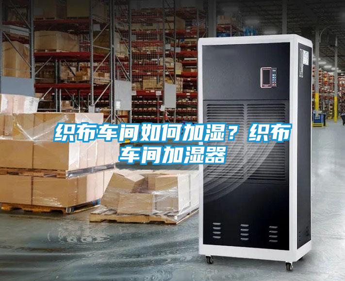 织布车间如何加湿？织布车间加湿器