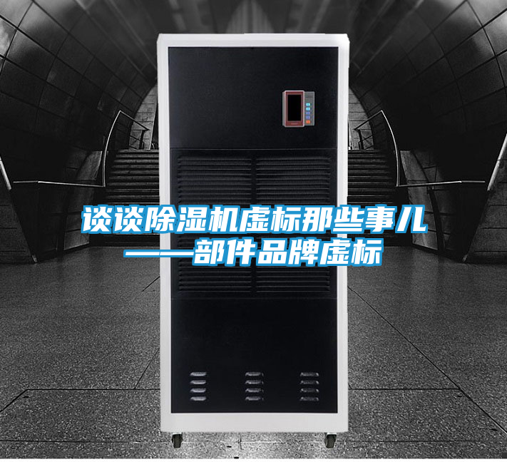 谈谈除湿机虚标那些事儿——部件品牌虚标