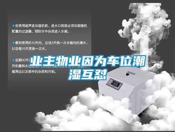 业主物业因为车位潮湿互怼