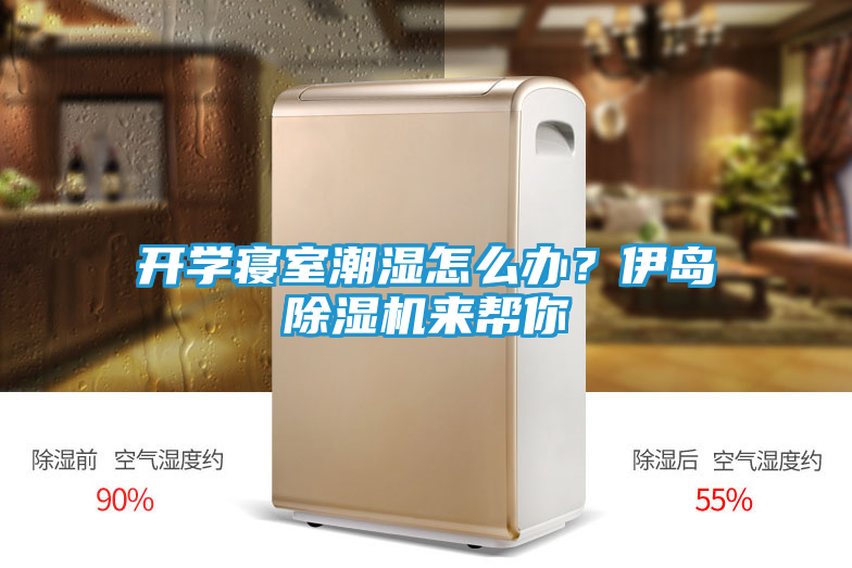 开学寝室潮湿怎么办？伊岛除湿机来帮你