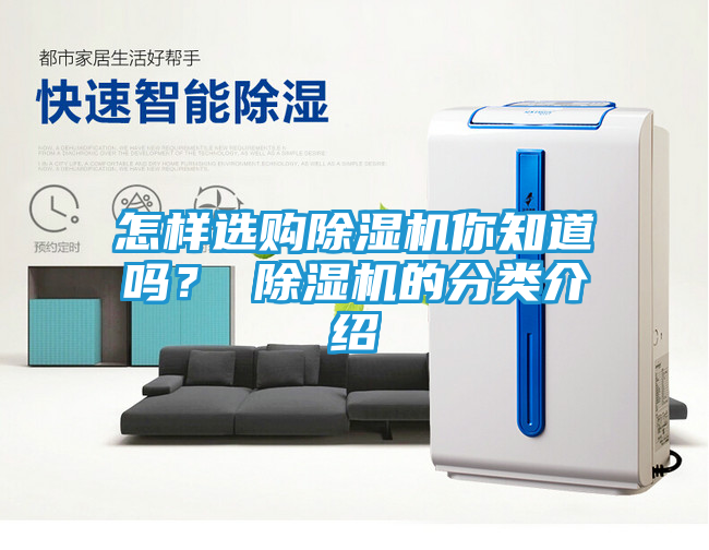 怎样选购除湿机你知道吗？ 除湿机的分类介绍