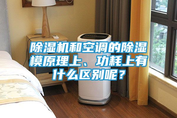 除湿机和空调的除湿模原理上、功耗上有什么区别呢？