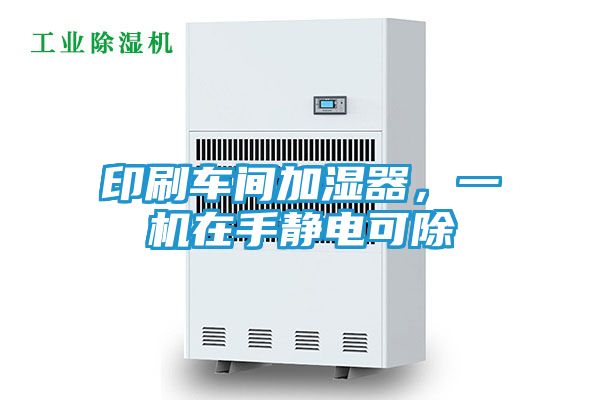 印刷车间加湿器，一机在手静电可除