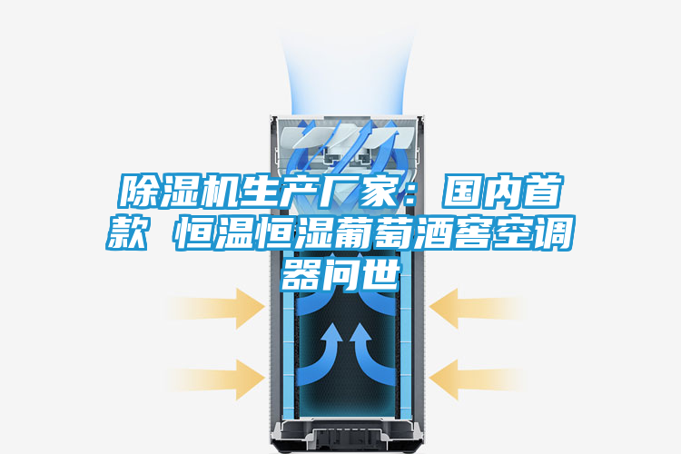 除湿机生产厂家：国内首款 恒温恒湿葡萄酒窖空调器问世