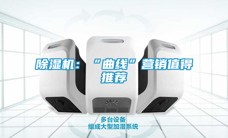 除湿机：“曲线”营销值得推荐