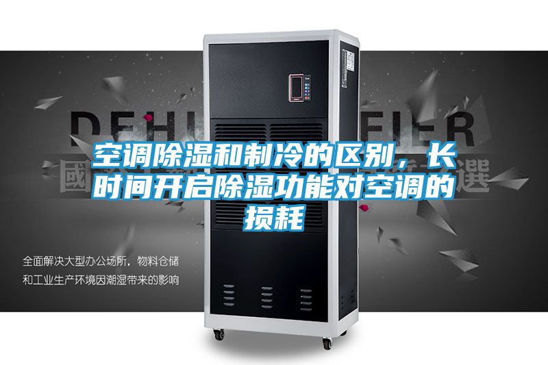 空调除湿和制冷的区别，长时间开启除湿功能对空调的损耗