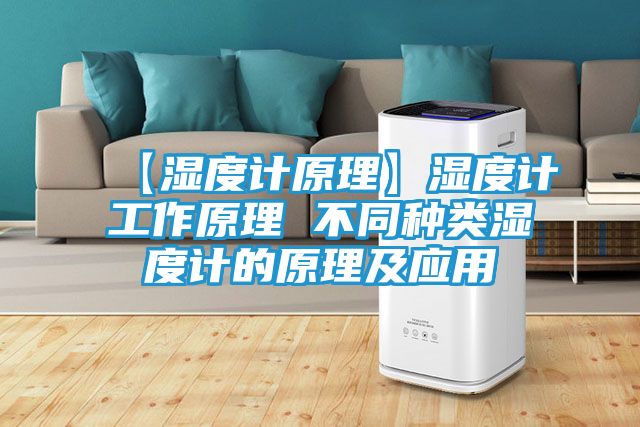 【湿度计原理】湿度计工作原理 不同种类湿度计的原理及应用
