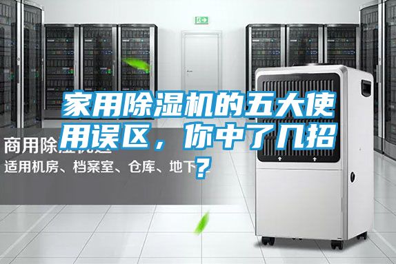 家用除湿机的五大使用误区，你中了几招？