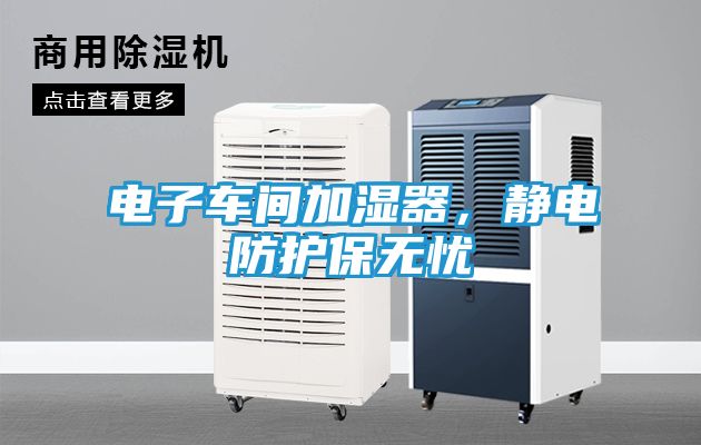电子车间加湿器，静电防护保无忧