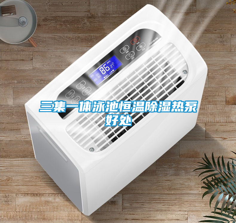 三集一体泳池恒温除湿热泵好处