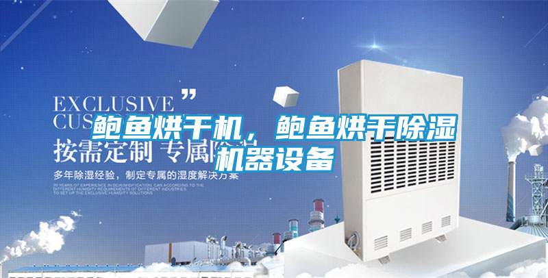 鲍鱼烘干机,鲍鱼烘干除湿机器设备
