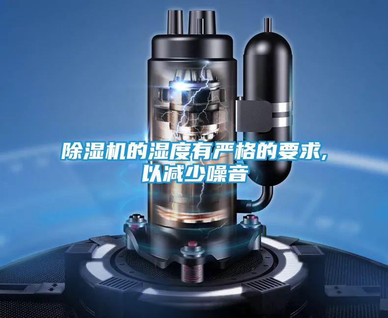 除湿机的湿度有严格的要求,以减少噪音