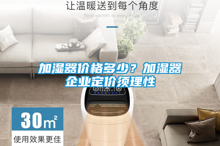 加湿器价格多少？加湿器企业定价须理性