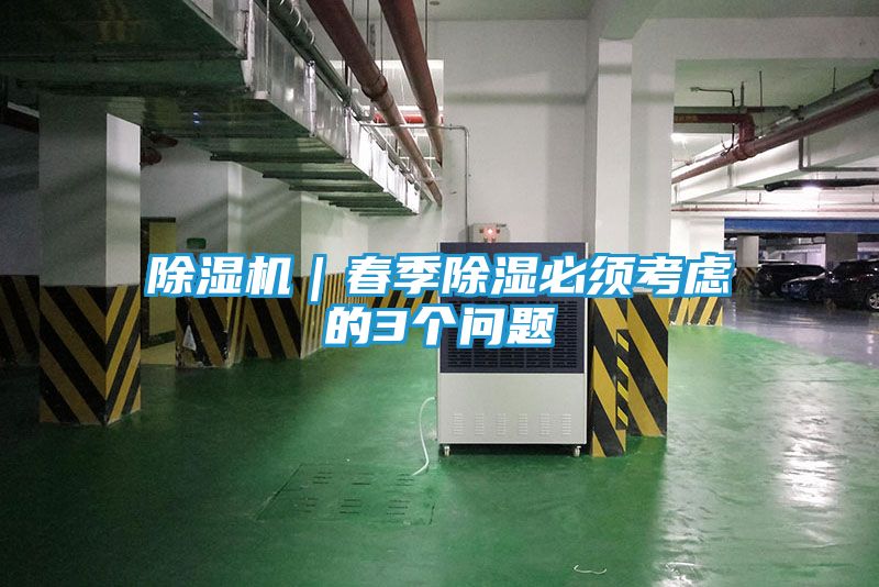 除湿机｜春季除湿必须考虑的3个问题