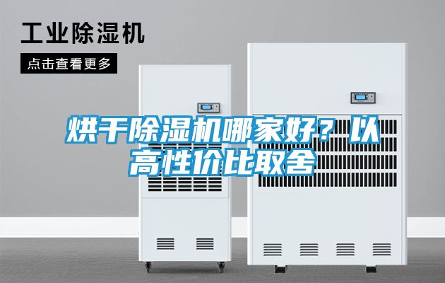 烘干除湿机哪家好？以高性价比取舍