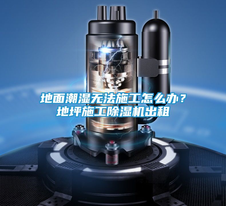 地面潮湿无法施工怎么办？地坪施工除湿机出租