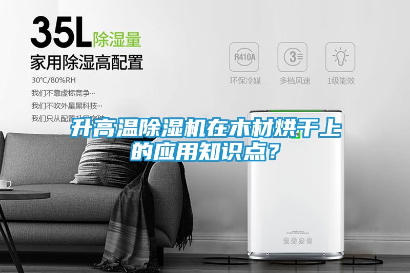 升高温除湿机在木材烘干上的应用知识点？