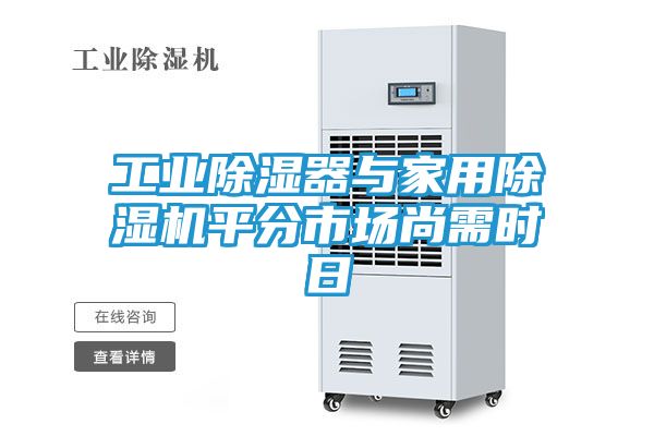 工业除湿器与家用除湿机平分市场尚需时日