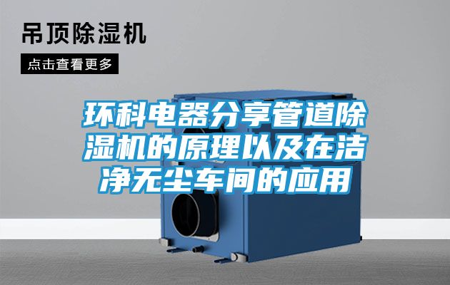 环科电器分享管道除湿机的原理以及在洁净无尘车间的应用