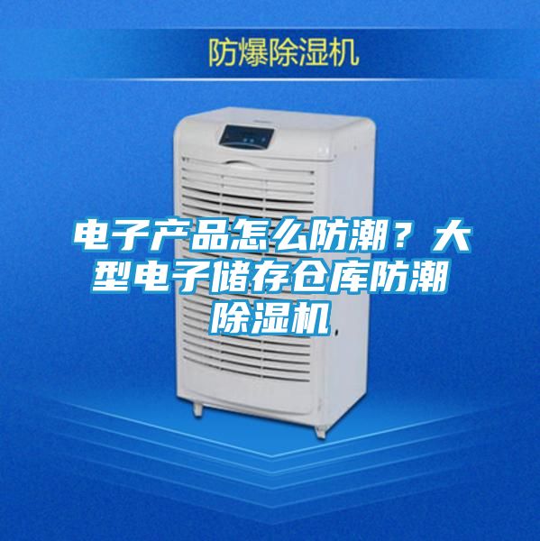 电子产品怎么防潮？大型电子储存仓库防潮除湿机