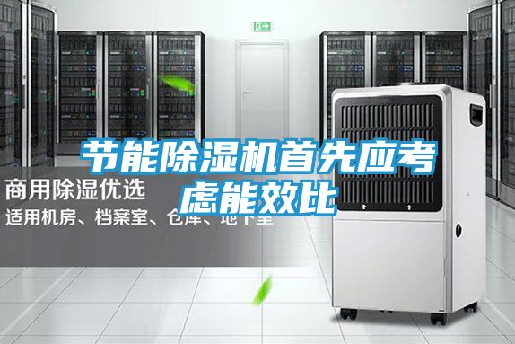 节能除湿机首先应考虑能效比