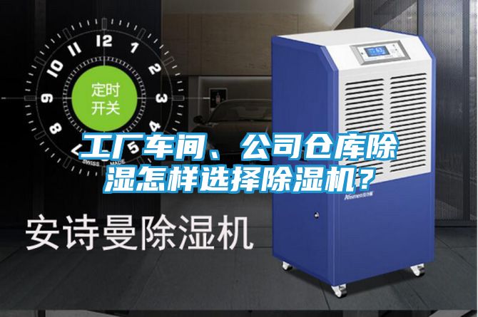 工厂车间、公司仓库除湿怎样选择除湿机？