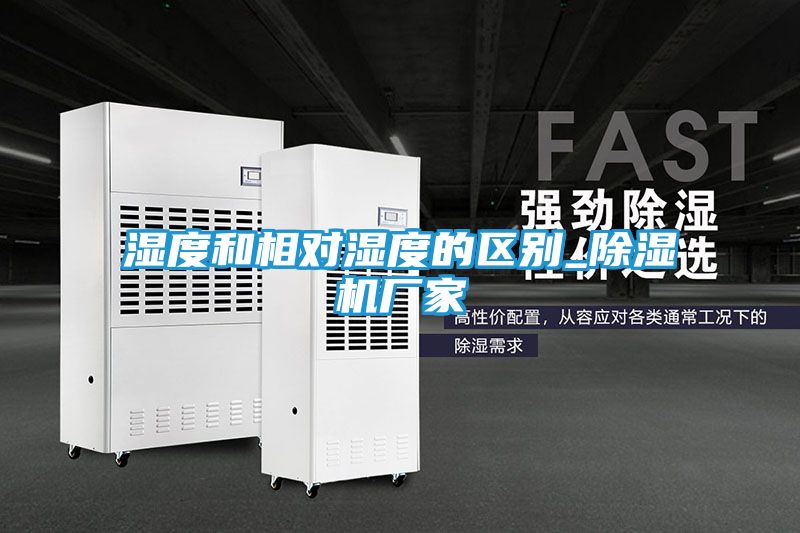 湿度和相对湿度的区别_除湿机厂家