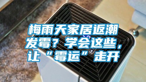 梅雨天家居返潮发霉？学会这些，让“霉运”走开