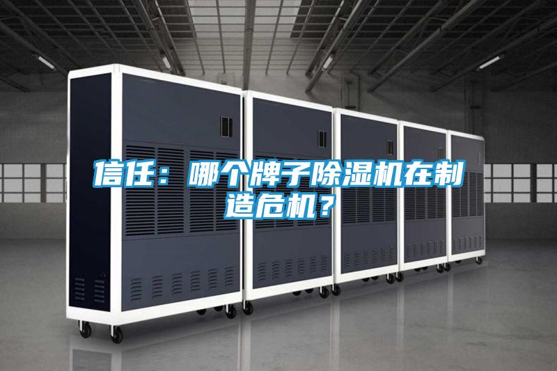 信任：哪个牌子除湿机在制造危机？