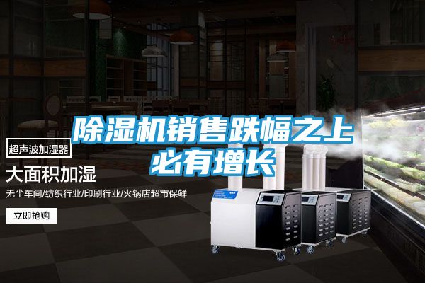 除湿机销售跌幅之上必有增长