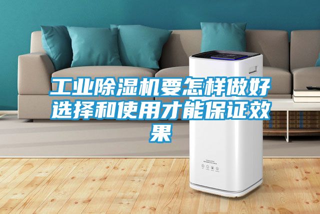 工业除湿机要怎样做好选择和使用才能保证效果