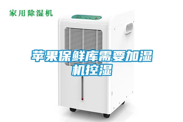 苹果保鲜库需要加湿机控湿