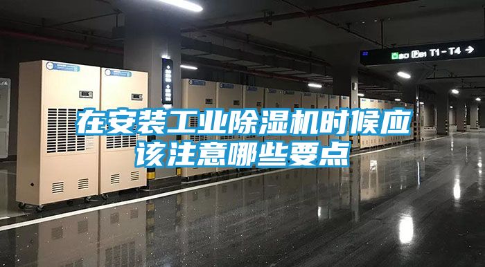 在安装工业除湿机时候应该注意哪些要点