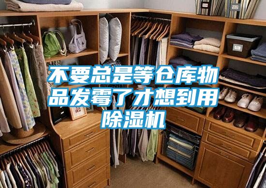 不要总是等仓库物品发霉了才想到用除湿机