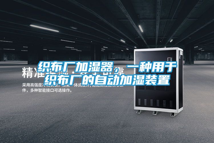 织布厂加湿器，一种用于织布厂的自动加湿装置