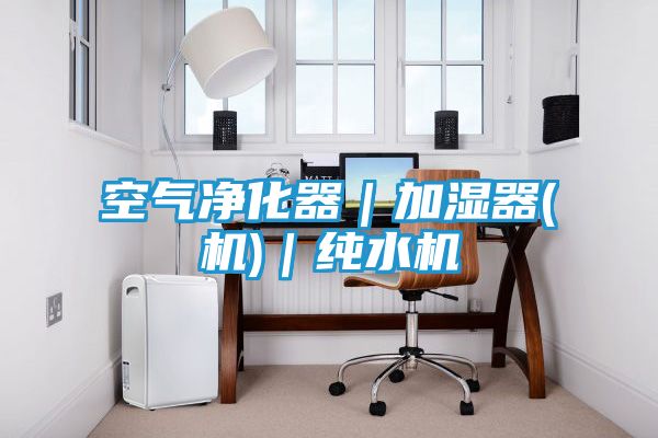 空气净化器｜加湿器(机)｜纯水机