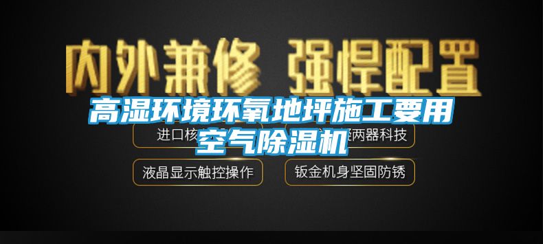 高湿环境环氧地坪施工要用空气除湿机