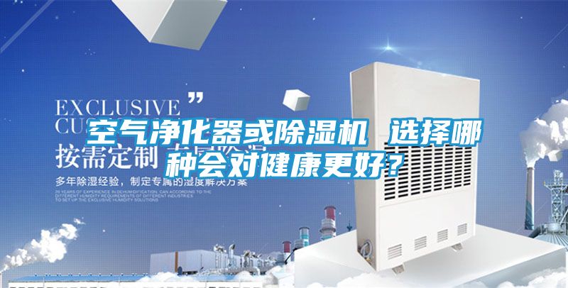 空气净化器或除湿机 选择哪种会对健康更好？