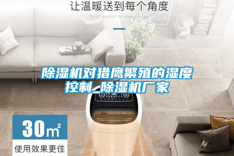 除湿机对猎鹰繁殖的湿度控制_除湿机厂家