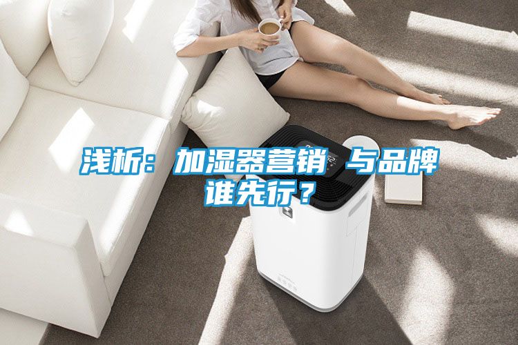 浅析：加湿器营销 与品牌谁先行？