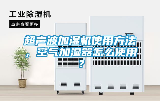 超声波加湿机使用方法,空气加湿器怎么使用?